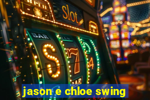 jason e chloe swing